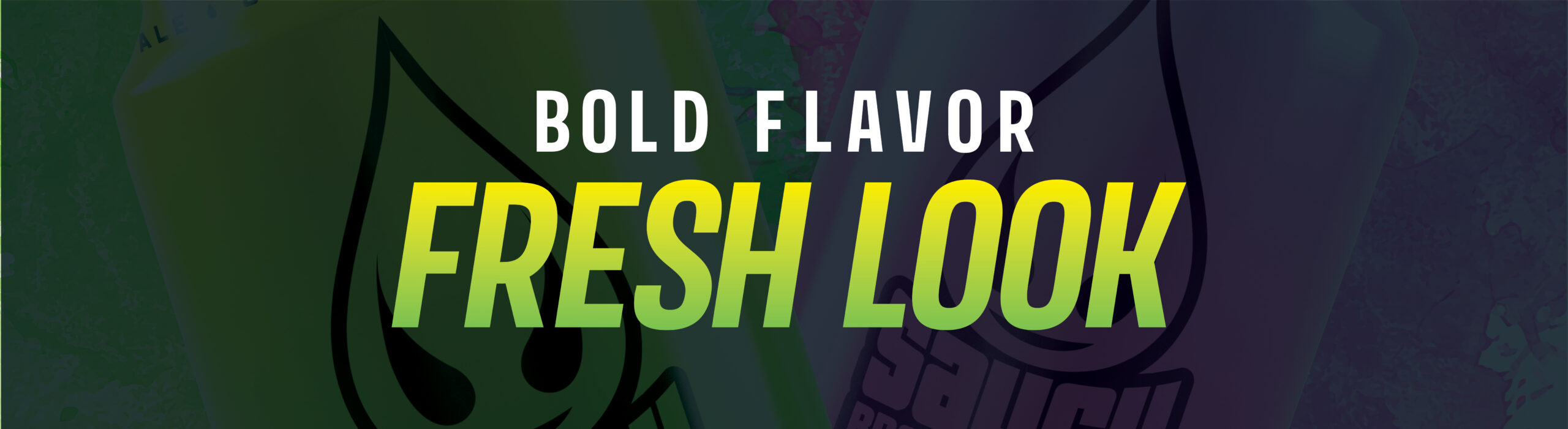 Bold Flavor. Fresh Look.