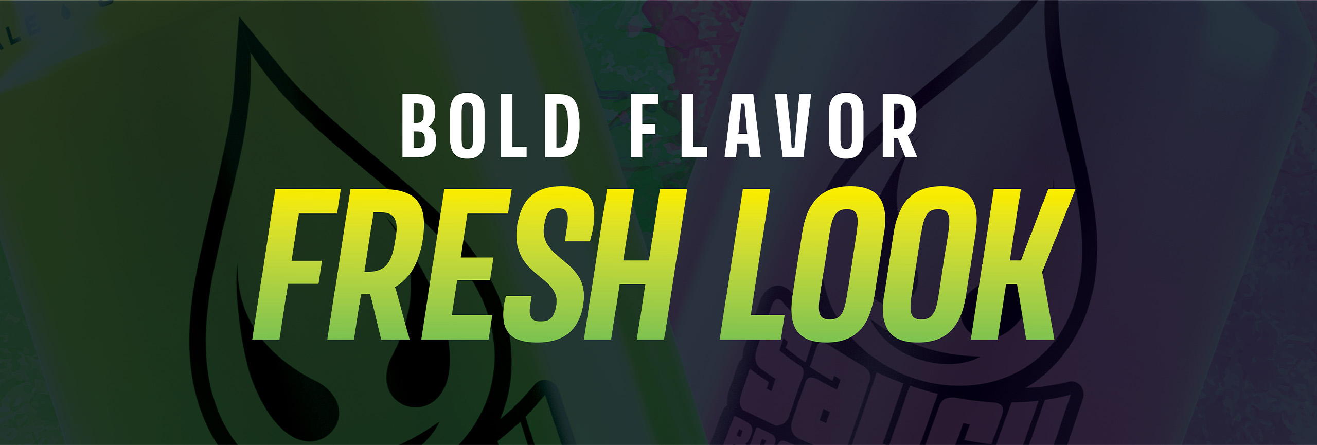 Bold Flavor. Fresh Look. Click to learn more.